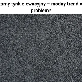 Czarny tynk elewacyjny – modny trend czy problem?